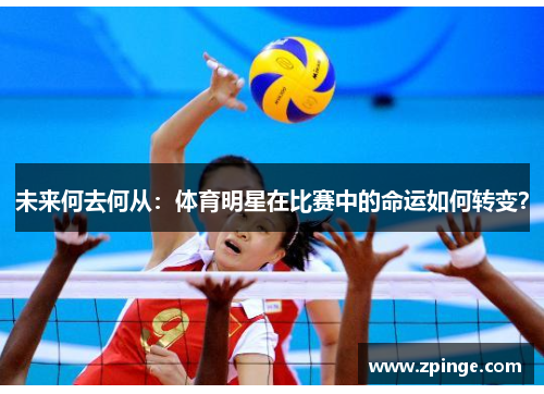 未来何去何从：体育明星在比赛中的命运如何转变？